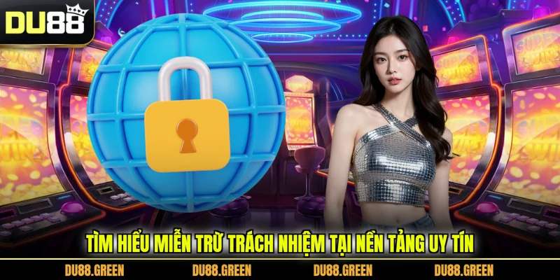 Tìm hiểu miễn trừ trách nhiệm tại nền tảng uy tín